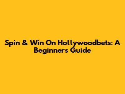 Spin & Win On Hollywoodbets: A Beginner's Guide
