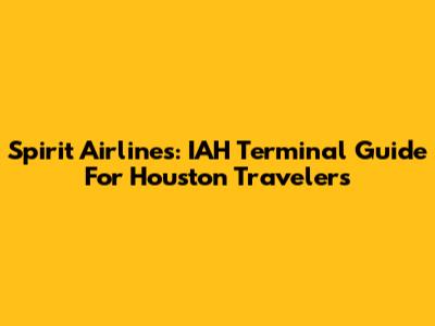 Spirit Airlines: IAH Terminal Guide For Houston Travelers