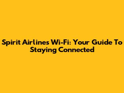 Spirit Airlines Wi-Fi: Your Guide To Staying Connected