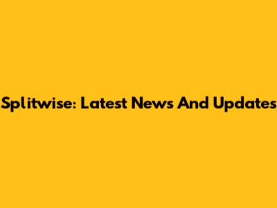 Splitwise: Latest News And Updates