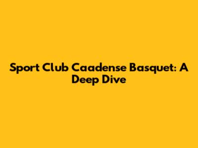 Sport Club Caadense Basquet: A Deep Dive