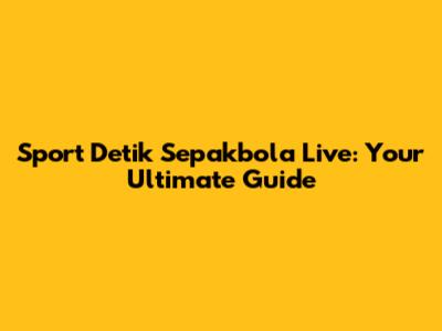 Sport Detik Sepakbola Live: Your Ultimate Guide