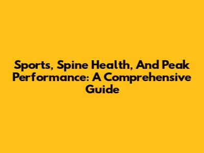 Sports, Spine Health, And Peak Performance: A Comprehensive Guide