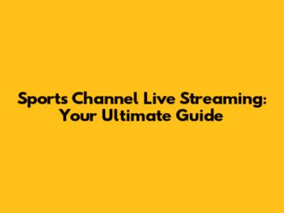 Sports Channel Live Streaming: Your Ultimate Guide