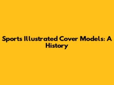 Sports Illustrated Cover Models: A History