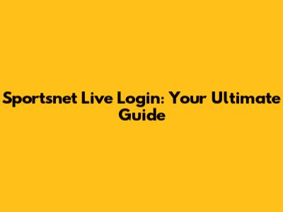 Sportsnet Live Login: Your Ultimate Guide