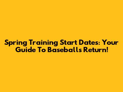 Spring Training Start Dates: Your Guide To Baseball's Return!