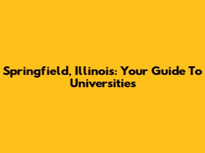 Springfield, Illinois: Your Guide To Universities