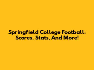 Springfield College Football: Scores, Stats, And More!