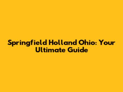 Springfield Holland Ohio: Your Ultimate Guide