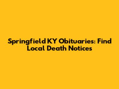 Springfield KY Obituaries: Find Local Death Notices