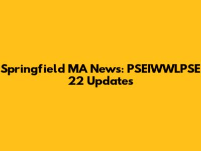 Springfield MA News: PSEIWWLPSE 22 Updates
