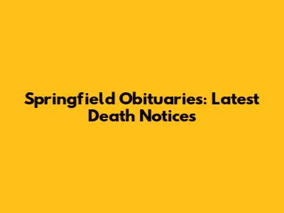 Springfield Obituaries: Latest Death Notices