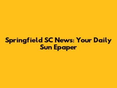 Springfield SC News: Your Daily Sun Epaper