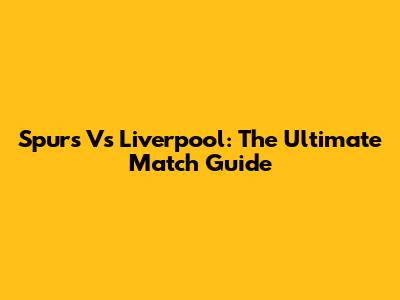 Spurs Vs Liverpool: The Ultimate Match Guide
