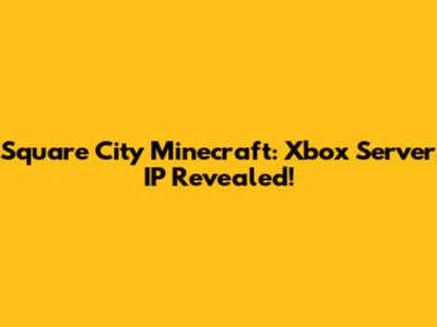Square City Minecraft: Xbox Server IP Revealed!