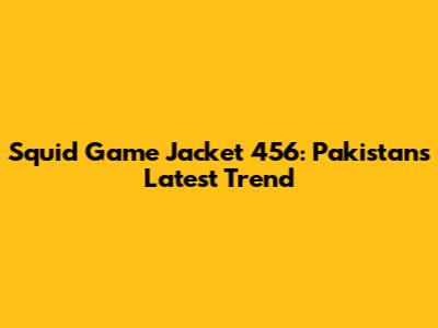 Squid Game Jacket 456: Pakistan's Latest Trend