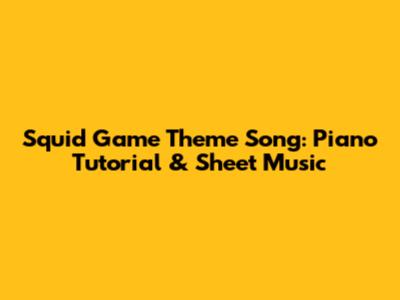Squid Game Theme Song: Piano Tutorial & Sheet Music
