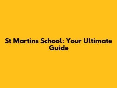 St Martin's School: Your Ultimate Guide