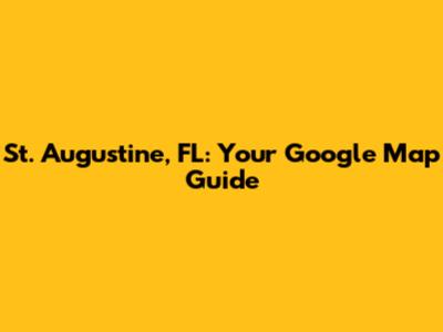 St. Augustine, FL: Your Google Map Guide