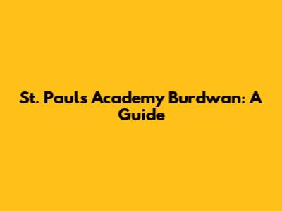 St. Paul's Academy Burdwan: A Guide