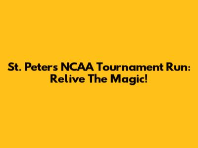 St. Peter's NCAA Tournament Run: Relive The Magic!