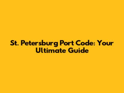 St. Petersburg Port Code: Your Ultimate Guide