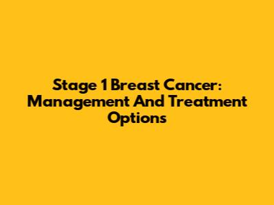 Stage 1 Breast Cancer: Management And Treatment Options