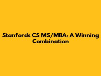 Stanford's CS MS/MBA: A Winning Combination