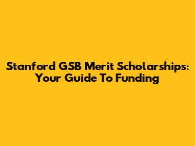 Stanford GSB Merit Scholarships: Your Guide To Funding