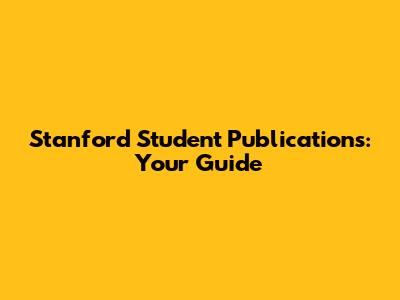 Stanford Student Publications: Your Guide