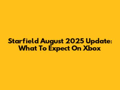 Starfield August 2025 Update: What To Expect On Xbox