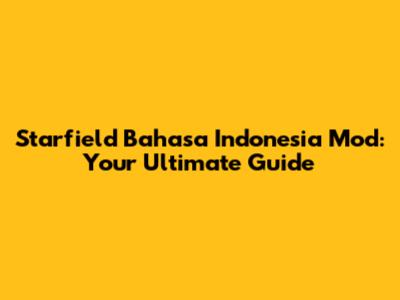 Starfield Bahasa Indonesia Mod: Your Ultimate Guide