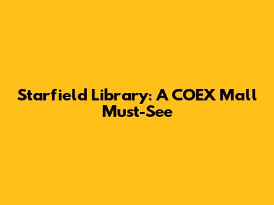 Starfield Library: A COEX Mall Must-See