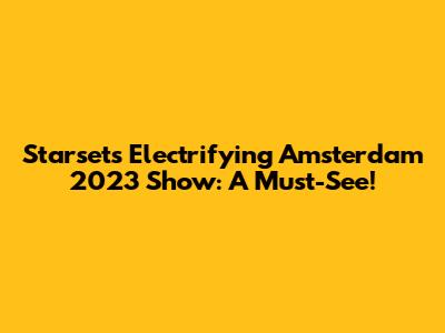 Starset's Electrifying Amsterdam 2023 Show: A Must-See!