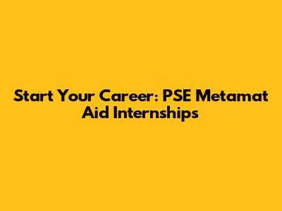 Start Your Career: PSE Metamat Aid Internships