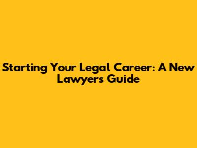 Starting Your Legal Career: A New Lawyer's Guide