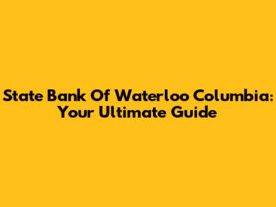 State Bank Of Waterloo Columbia: Your Ultimate Guide