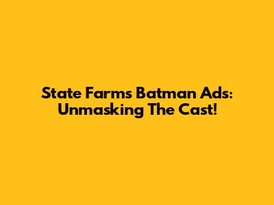 State Farm's Batman Ads: Unmasking The Cast!