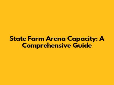 State Farm Arena Capacity: A Comprehensive Guide
