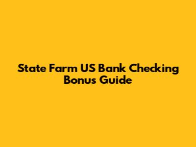 State Farm US Bank Checking Bonus Guide