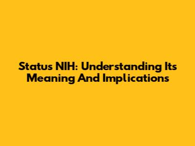 Status NIH: Understanding Its Meaning And Implications