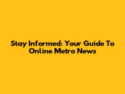 Stay Informed: Your Guide To Online Metro News