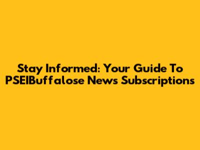 Stay Informed: Your Guide To PSEIBuffalose News Subscriptions