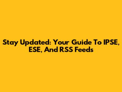 Stay Updated: Your Guide To IPSE, ESE, And RSS Feeds
