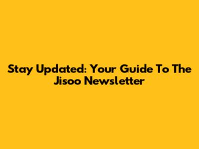 Stay Updated: Your Guide To The Jisoo Newsletter