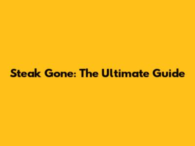 Steak Gone: The Ultimate Guide