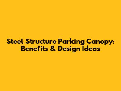 Steel Structure Parking Canopy: Benefits & Design Ideas