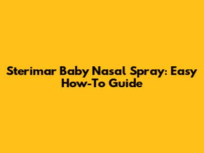 Sterimar Baby Nasal Spray: Easy How-To Guide