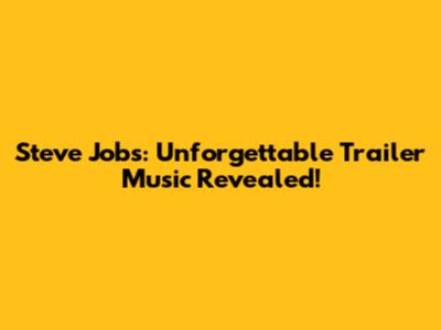 Steve Jobs: Unforgettable Trailer Music Revealed!
